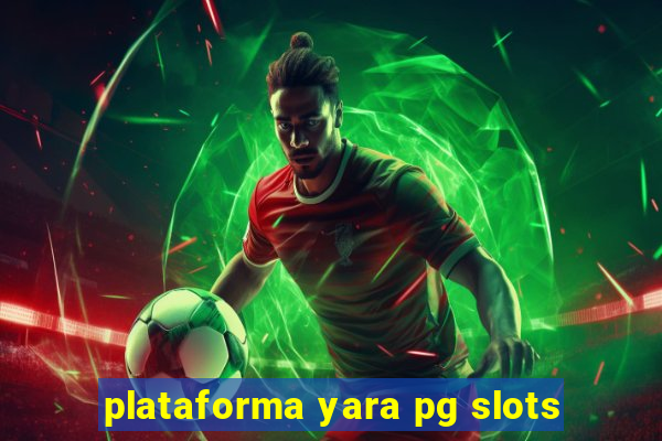 plataforma yara pg slots