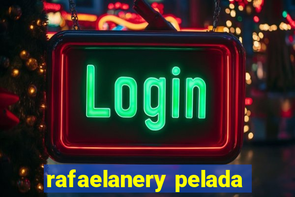 rafaelanery pelada