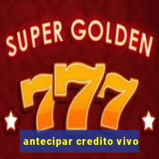 antecipar credito vivo