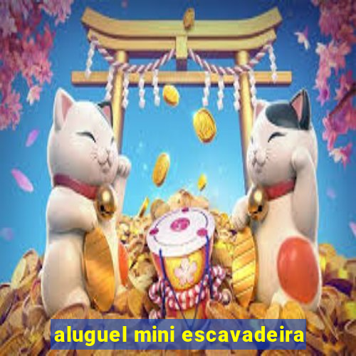 aluguel mini escavadeira