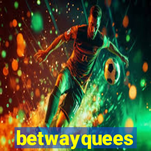 betwayquees