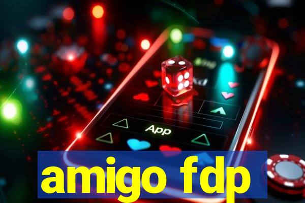 amigo fdp