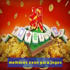 melhores xeon para jogos