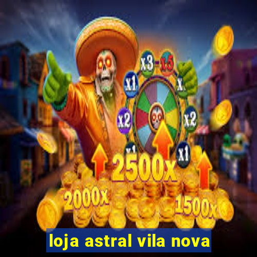 loja astral vila nova