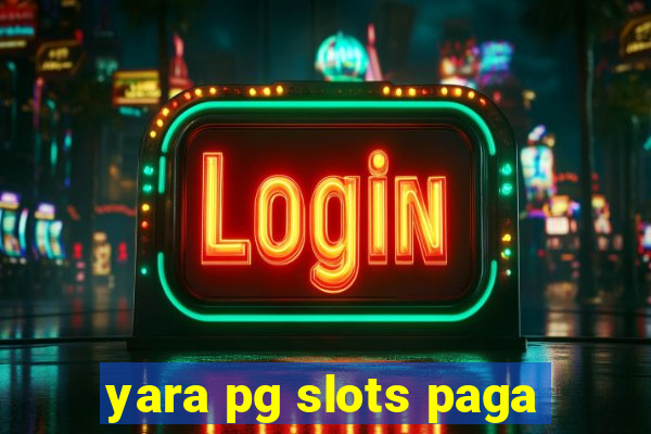 yara pg slots paga