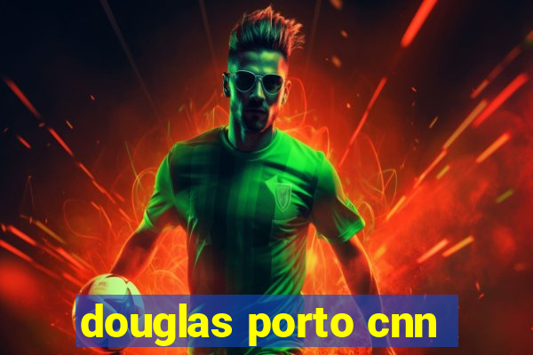 douglas porto cnn