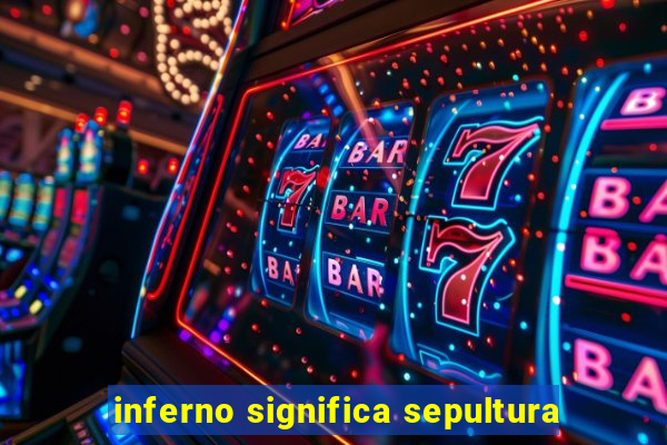 inferno significa sepultura