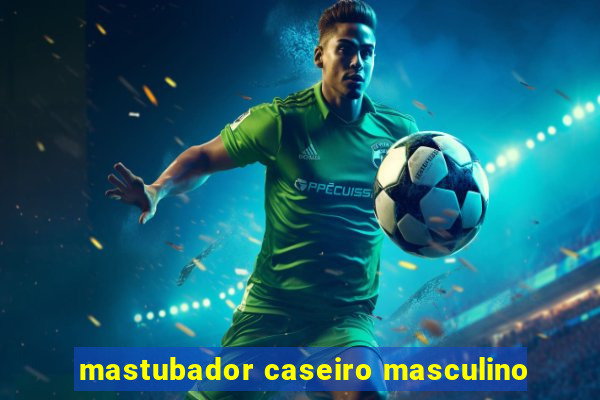 mastubador caseiro masculino