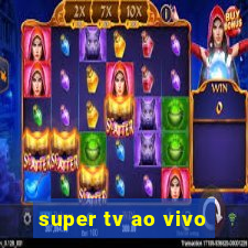 super tv ao vivo