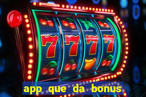 app que da bonus no cadastro