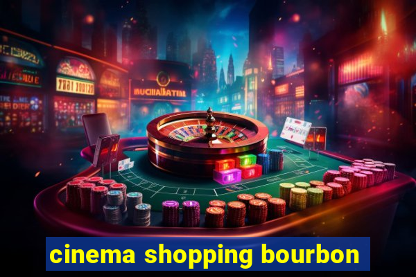 cinema shopping bourbon