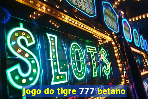 jogo do tigre 777 betano