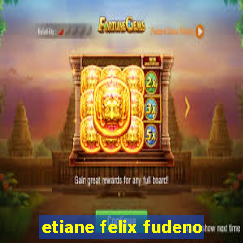 etiane felix fudeno