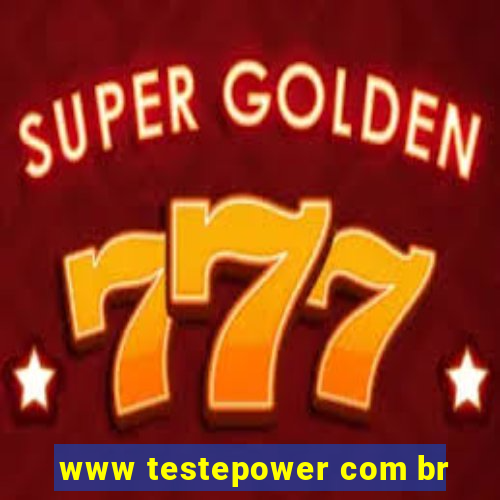 www testepower com br