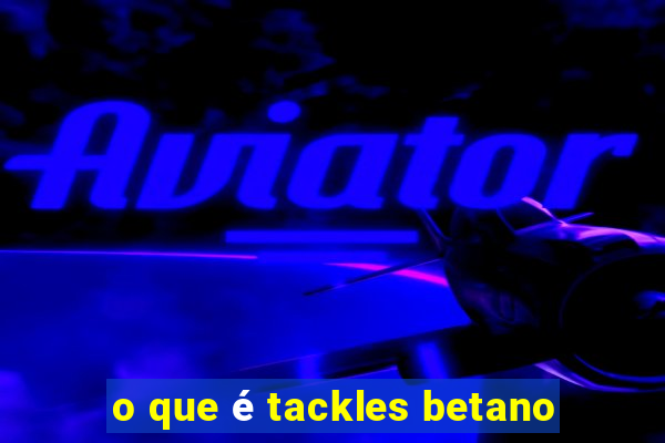 o que é tackles betano