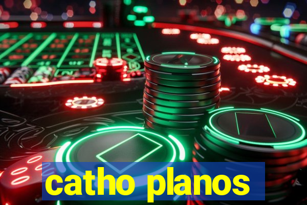 catho planos