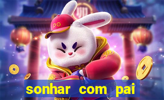 sonhar com pai jogo do bicho