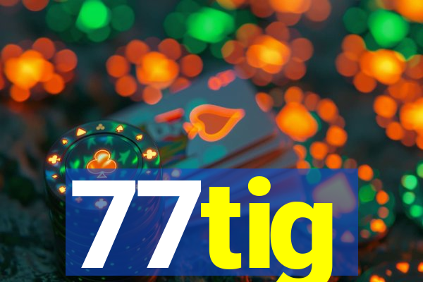 77tig