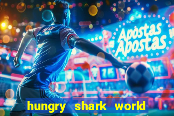 hungry shark world dinheiro infinito ios