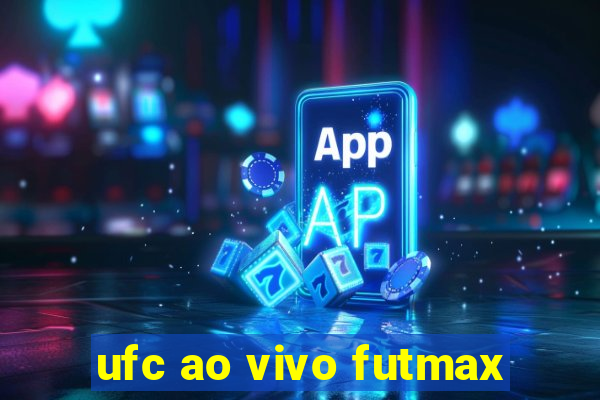 ufc ao vivo futmax