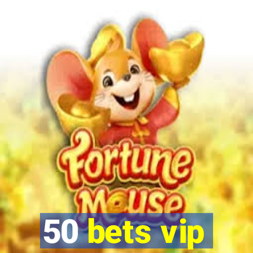 50 bets vip