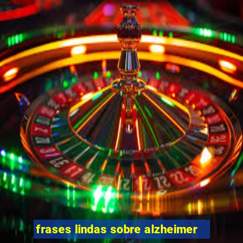 frases lindas sobre alzheimer