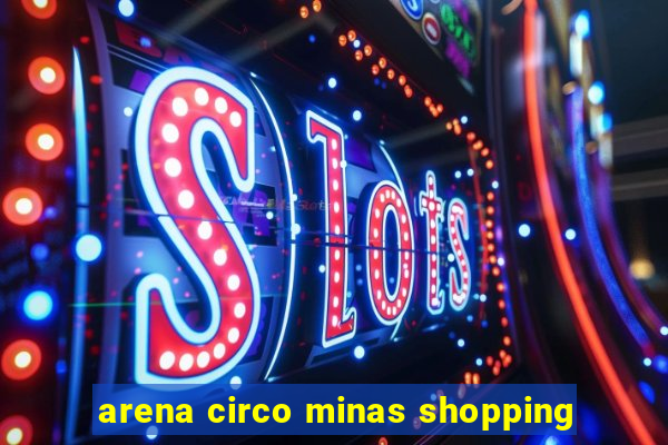 arena circo minas shopping