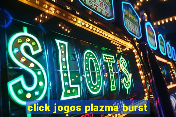 click jogos plazma burst