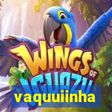 vaquuiinha