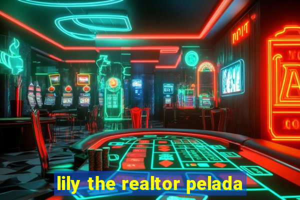 lily the realtor pelada