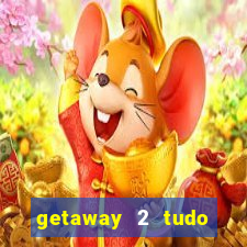 getaway 2 tudo desbloqueado 2.3 9