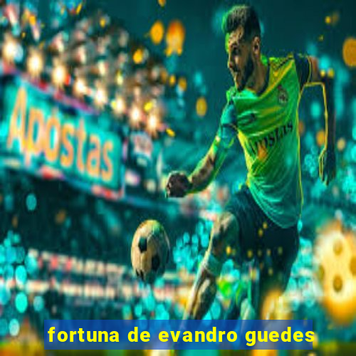 fortuna de evandro guedes