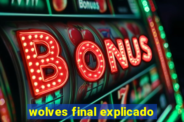 wolves final explicado