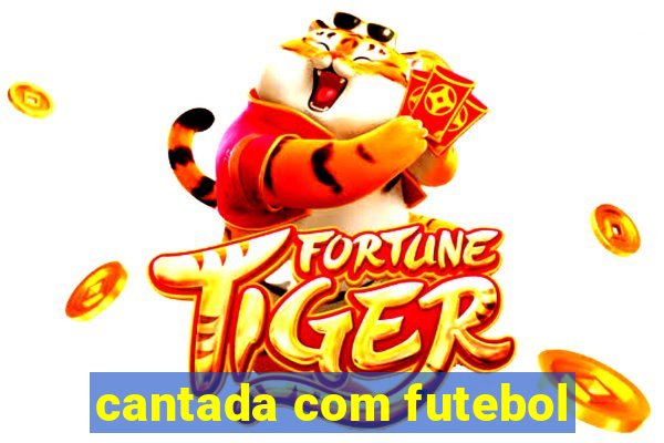 cantada com futebol