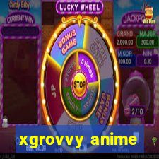 xgrovvy anime