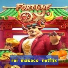 rei macaco netflix 3 temporada