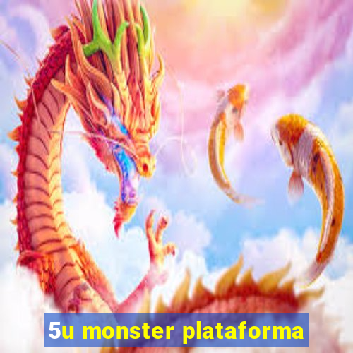 5u monster plataforma