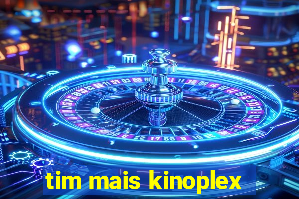 tim mais kinoplex