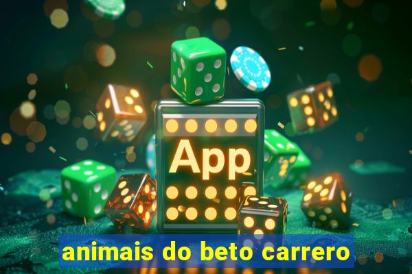 animais do beto carrero