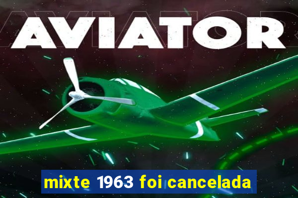 mixte 1963 foi cancelada