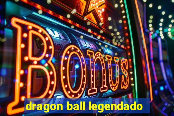 dragon ball legendado