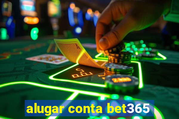 alugar conta bet365