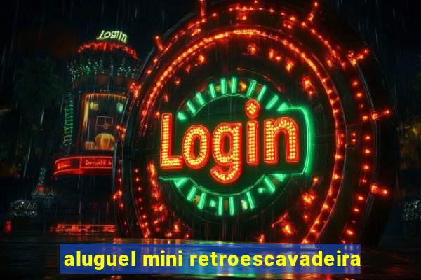 aluguel mini retroescavadeira