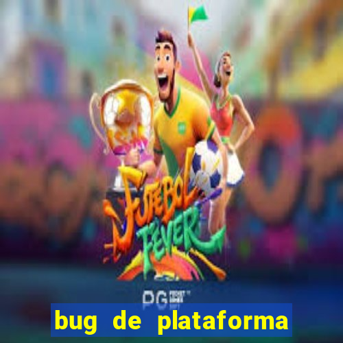 bug de plataforma de jogos