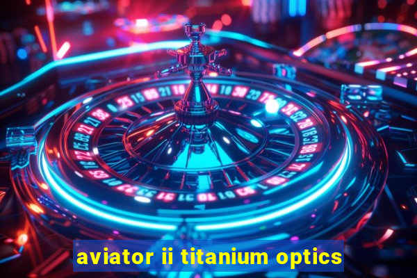 aviator ii titanium optics