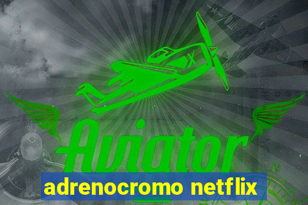 adrenocromo netflix