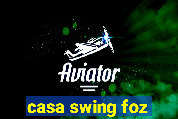 casa swing foz