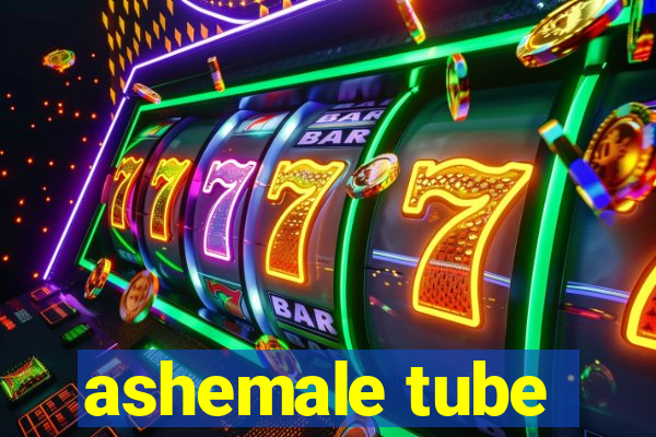 ashemale tube