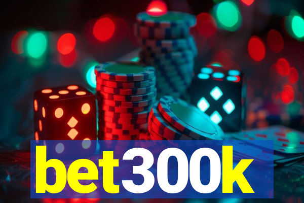 bet300k