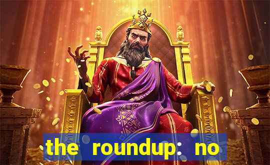 the roundup: no way out download